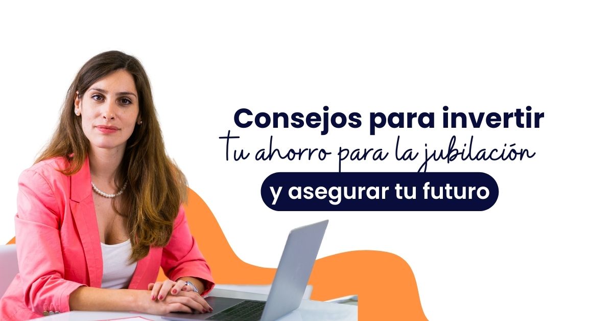 Lee más sobre el artículo Consejos para invertir tu ahorro para la jubilación y asegurar tu futuro